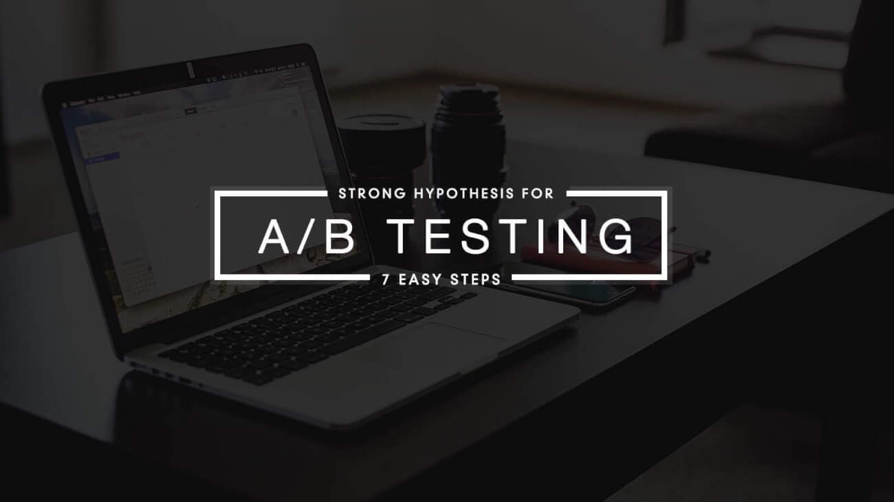 7 Steps to formulate a strong hypothesis for your next A B test